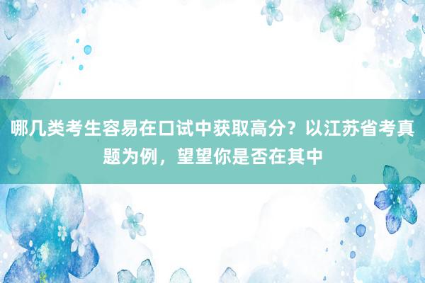 哪几类考生容易在口试中获取高分？以江苏省考真题为例，望望你是否在其中
